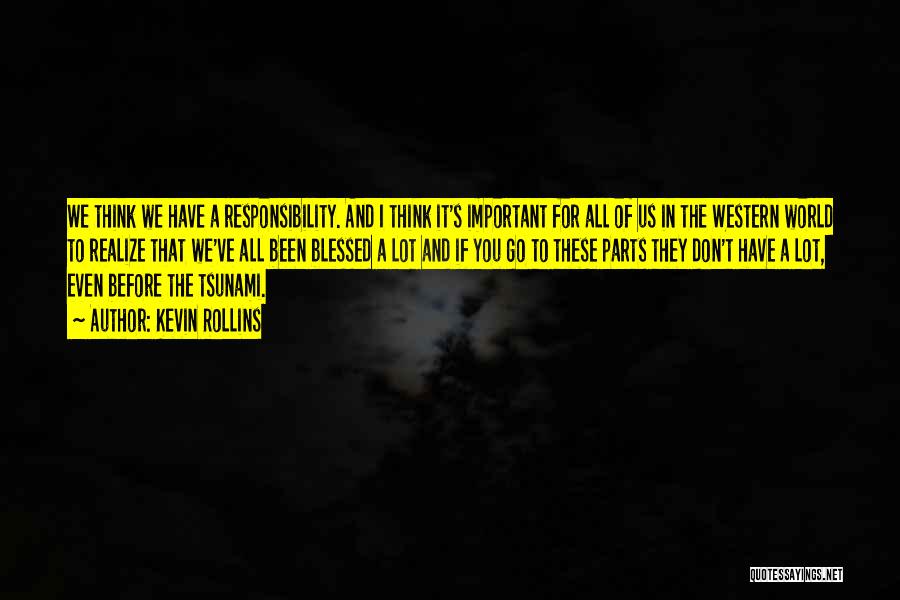 Kevin Rollins Quotes: We Think We Have A Responsibility. And I Think It's Important For All Of Us In The Western World To