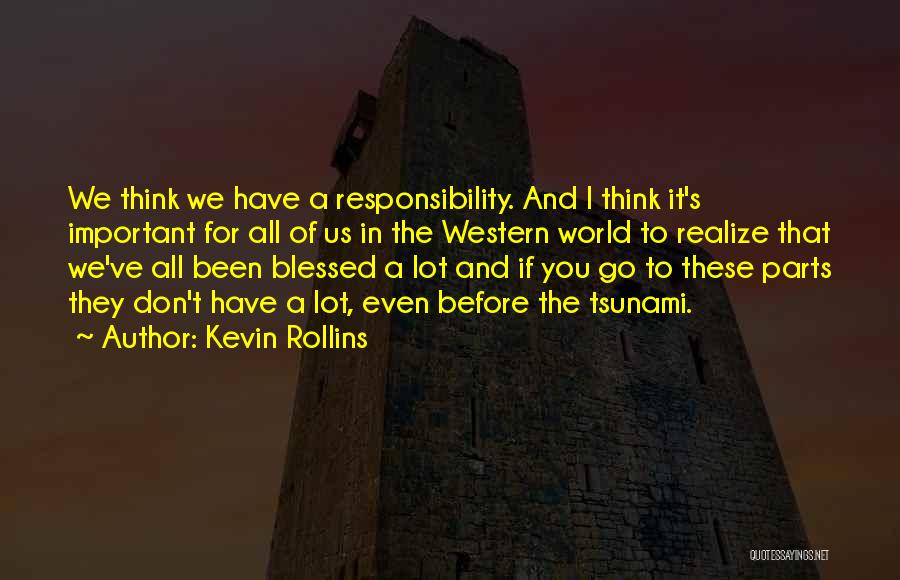 Kevin Rollins Quotes: We Think We Have A Responsibility. And I Think It's Important For All Of Us In The Western World To