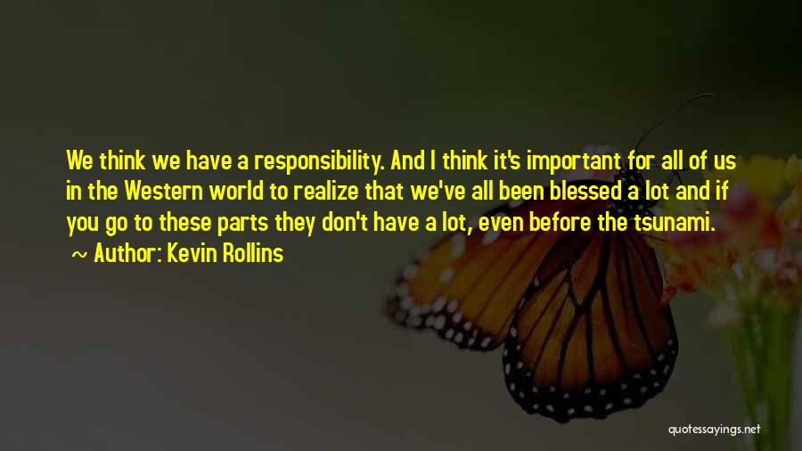 Kevin Rollins Quotes: We Think We Have A Responsibility. And I Think It's Important For All Of Us In The Western World To