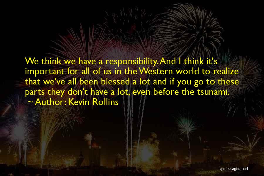 Kevin Rollins Quotes: We Think We Have A Responsibility. And I Think It's Important For All Of Us In The Western World To