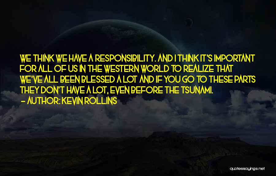 Kevin Rollins Quotes: We Think We Have A Responsibility. And I Think It's Important For All Of Us In The Western World To