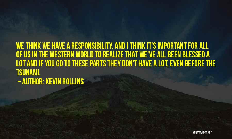 Kevin Rollins Quotes: We Think We Have A Responsibility. And I Think It's Important For All Of Us In The Western World To
