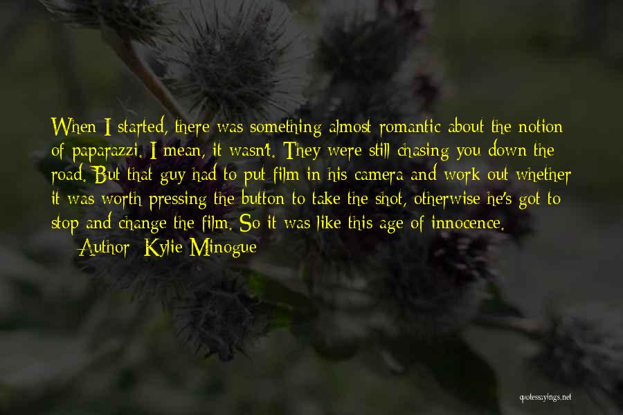 Kylie Minogue Quotes: When I Started, There Was Something Almost Romantic About The Notion Of Paparazzi. I Mean, It Wasn't. They Were Still