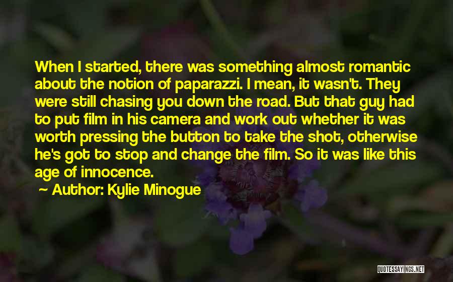 Kylie Minogue Quotes: When I Started, There Was Something Almost Romantic About The Notion Of Paparazzi. I Mean, It Wasn't. They Were Still