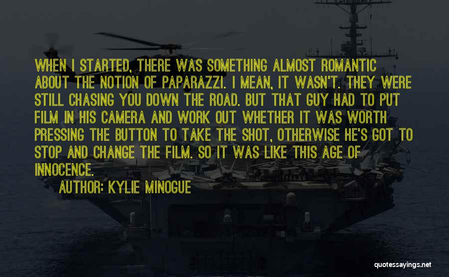 Kylie Minogue Quotes: When I Started, There Was Something Almost Romantic About The Notion Of Paparazzi. I Mean, It Wasn't. They Were Still
