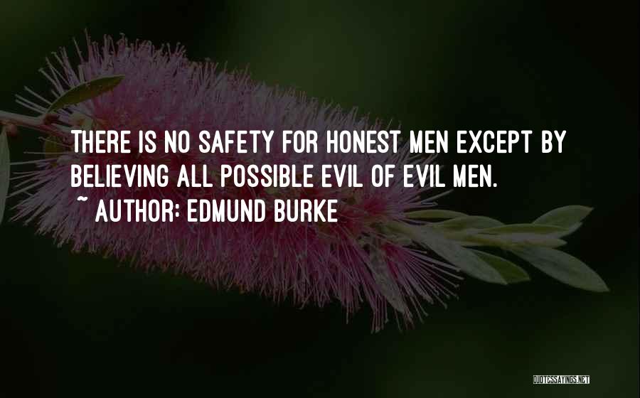 Edmund Burke Quotes: There Is No Safety For Honest Men Except By Believing All Possible Evil Of Evil Men.