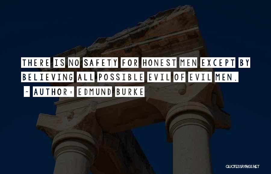 Edmund Burke Quotes: There Is No Safety For Honest Men Except By Believing All Possible Evil Of Evil Men.