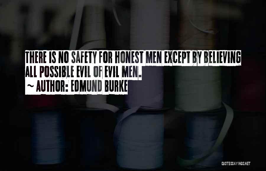 Edmund Burke Quotes: There Is No Safety For Honest Men Except By Believing All Possible Evil Of Evil Men.