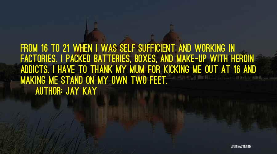 Jay Kay Quotes: From 16 To 21 When I Was Self Sufficient And Working In Factories. I Packed Batteries, Boxes, And Make-up With