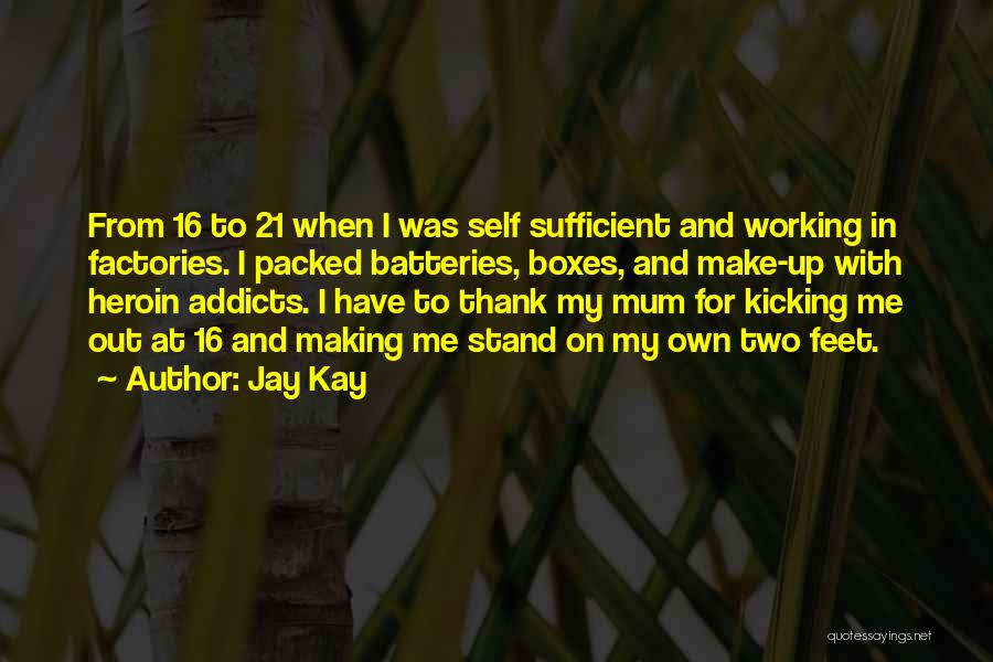 Jay Kay Quotes: From 16 To 21 When I Was Self Sufficient And Working In Factories. I Packed Batteries, Boxes, And Make-up With