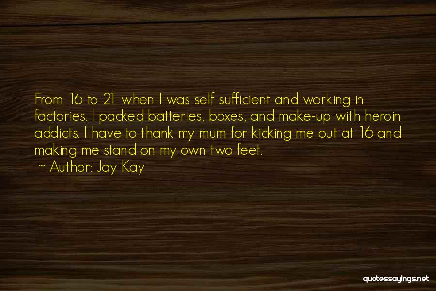 Jay Kay Quotes: From 16 To 21 When I Was Self Sufficient And Working In Factories. I Packed Batteries, Boxes, And Make-up With