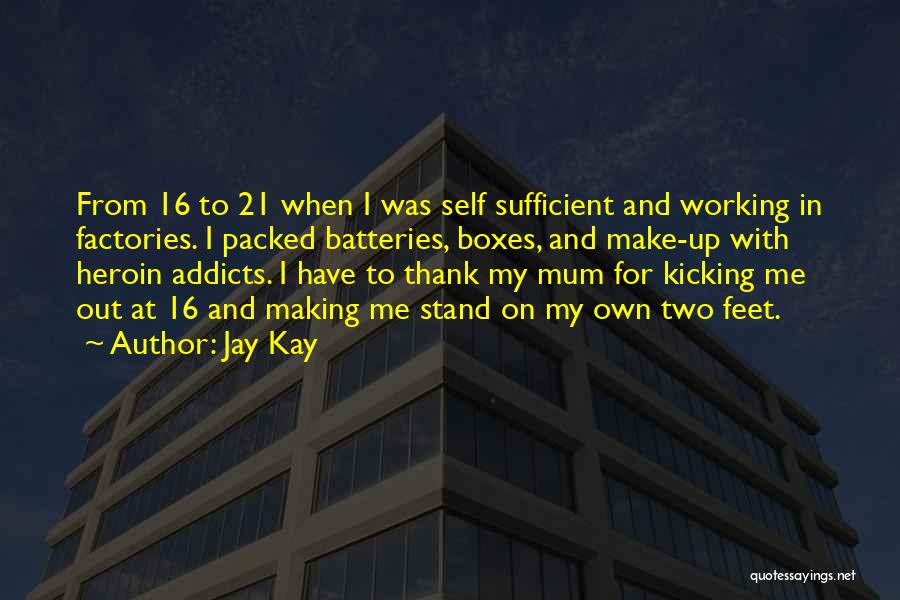 Jay Kay Quotes: From 16 To 21 When I Was Self Sufficient And Working In Factories. I Packed Batteries, Boxes, And Make-up With