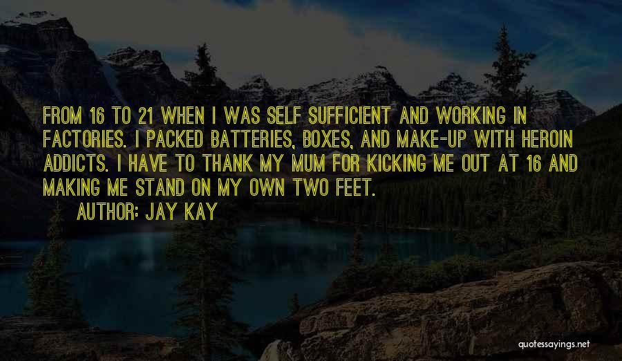 Jay Kay Quotes: From 16 To 21 When I Was Self Sufficient And Working In Factories. I Packed Batteries, Boxes, And Make-up With