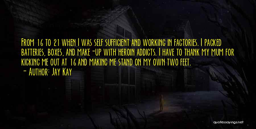 Jay Kay Quotes: From 16 To 21 When I Was Self Sufficient And Working In Factories. I Packed Batteries, Boxes, And Make-up With