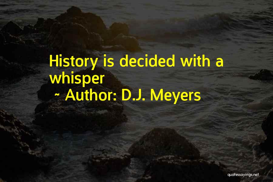 D.J. Meyers Quotes: History Is Decided With A Whisper