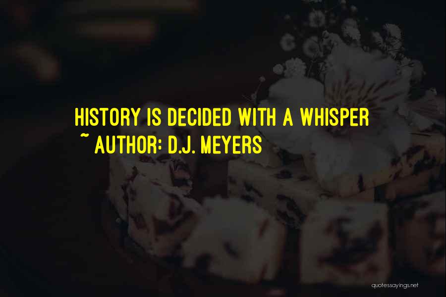 D.J. Meyers Quotes: History Is Decided With A Whisper