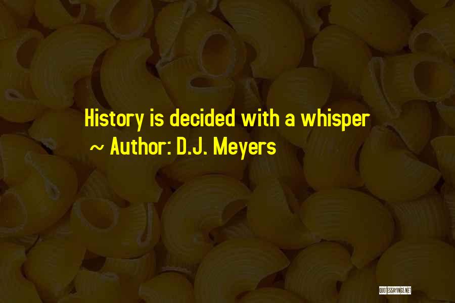 D.J. Meyers Quotes: History Is Decided With A Whisper