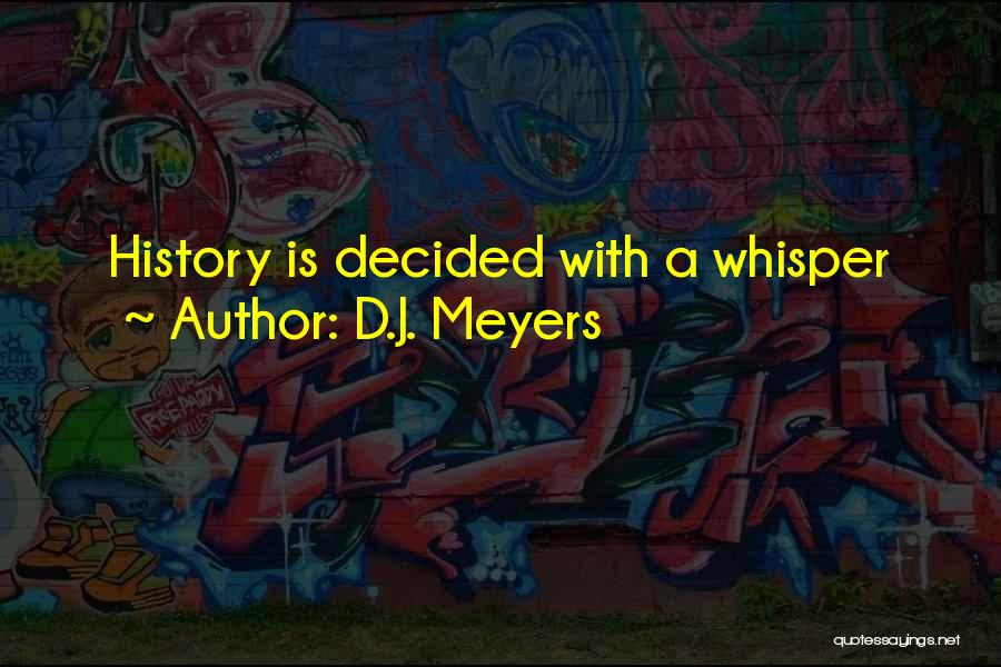 D.J. Meyers Quotes: History Is Decided With A Whisper