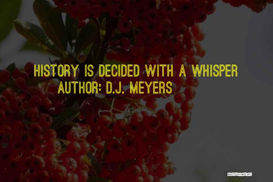 D.J. Meyers Quotes: History Is Decided With A Whisper