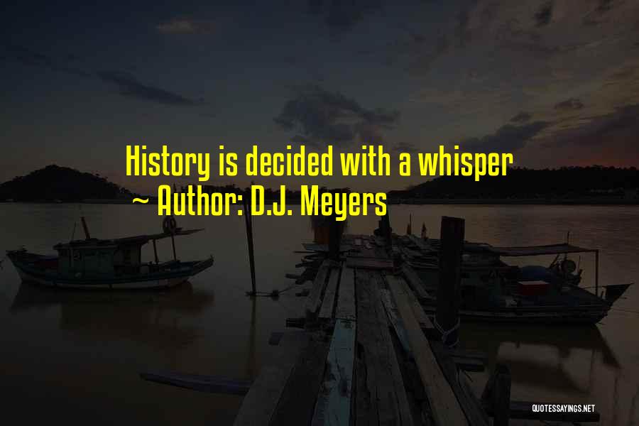 D.J. Meyers Quotes: History Is Decided With A Whisper