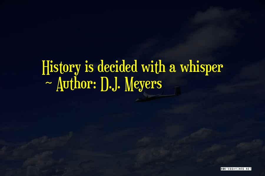 D.J. Meyers Quotes: History Is Decided With A Whisper