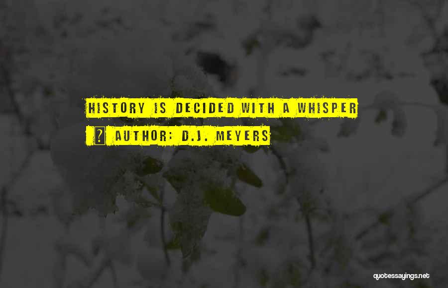 D.J. Meyers Quotes: History Is Decided With A Whisper