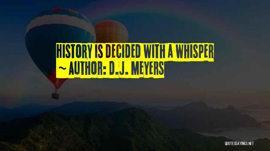 D.J. Meyers Quotes: History Is Decided With A Whisper
