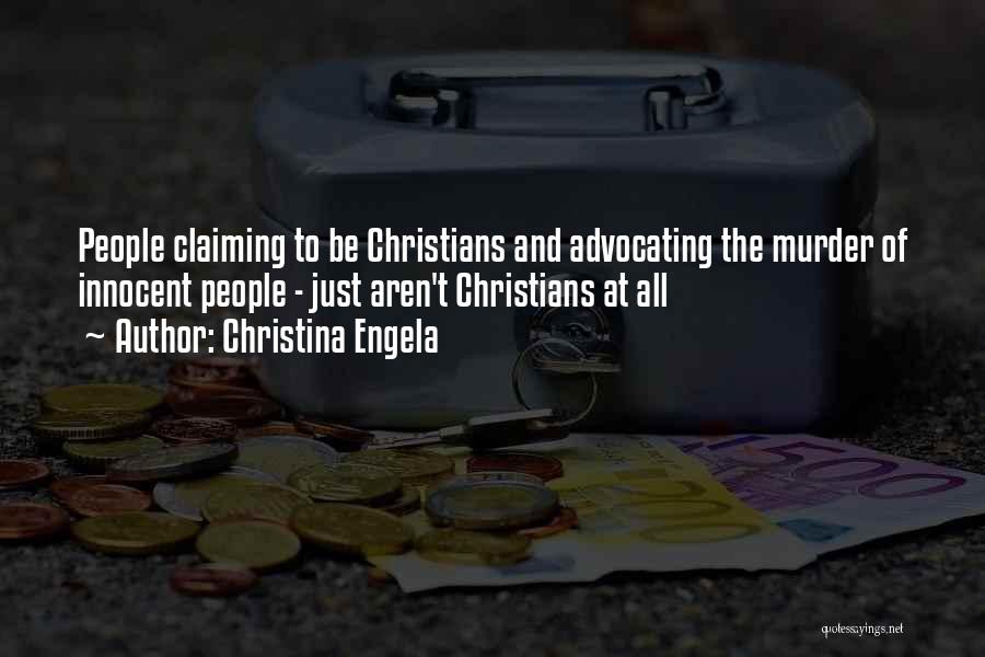 Christina Engela Quotes: People Claiming To Be Christians And Advocating The Murder Of Innocent People - Just Aren't Christians At All