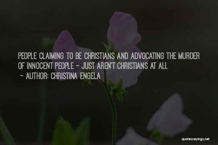 Christina Engela Quotes: People Claiming To Be Christians And Advocating The Murder Of Innocent People - Just Aren't Christians At All