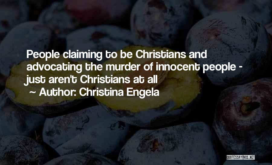 Christina Engela Quotes: People Claiming To Be Christians And Advocating The Murder Of Innocent People - Just Aren't Christians At All