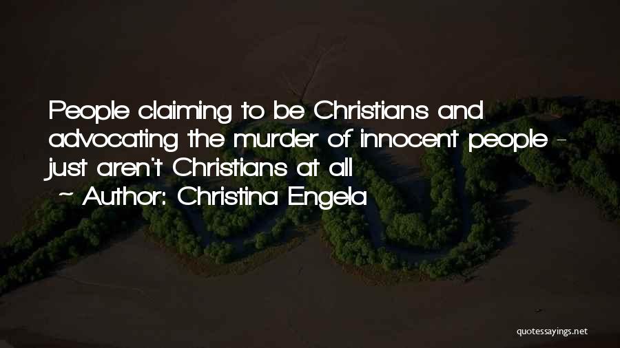 Christina Engela Quotes: People Claiming To Be Christians And Advocating The Murder Of Innocent People - Just Aren't Christians At All