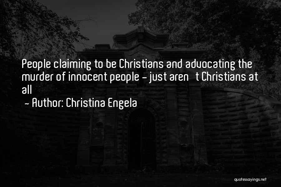 Christina Engela Quotes: People Claiming To Be Christians And Advocating The Murder Of Innocent People - Just Aren't Christians At All