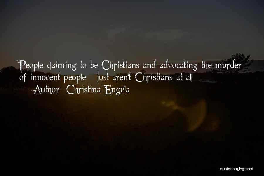 Christina Engela Quotes: People Claiming To Be Christians And Advocating The Murder Of Innocent People - Just Aren't Christians At All