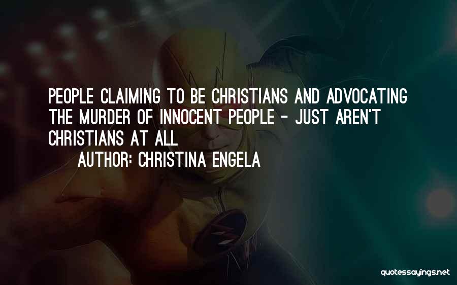 Christina Engela Quotes: People Claiming To Be Christians And Advocating The Murder Of Innocent People - Just Aren't Christians At All