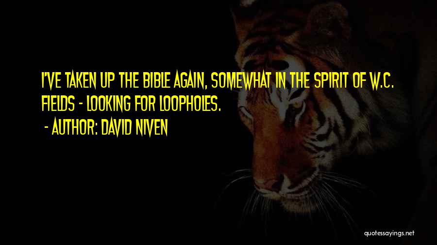 David Niven Quotes: I've Taken Up The Bible Again, Somewhat In The Spirit Of W.c. Fields - Looking For Loopholes.