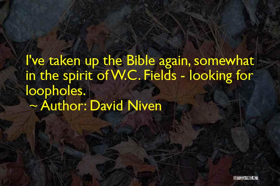 David Niven Quotes: I've Taken Up The Bible Again, Somewhat In The Spirit Of W.c. Fields - Looking For Loopholes.