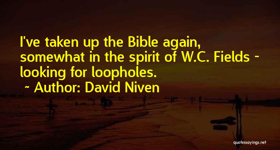 David Niven Quotes: I've Taken Up The Bible Again, Somewhat In The Spirit Of W.c. Fields - Looking For Loopholes.