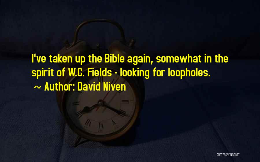 David Niven Quotes: I've Taken Up The Bible Again, Somewhat In The Spirit Of W.c. Fields - Looking For Loopholes.