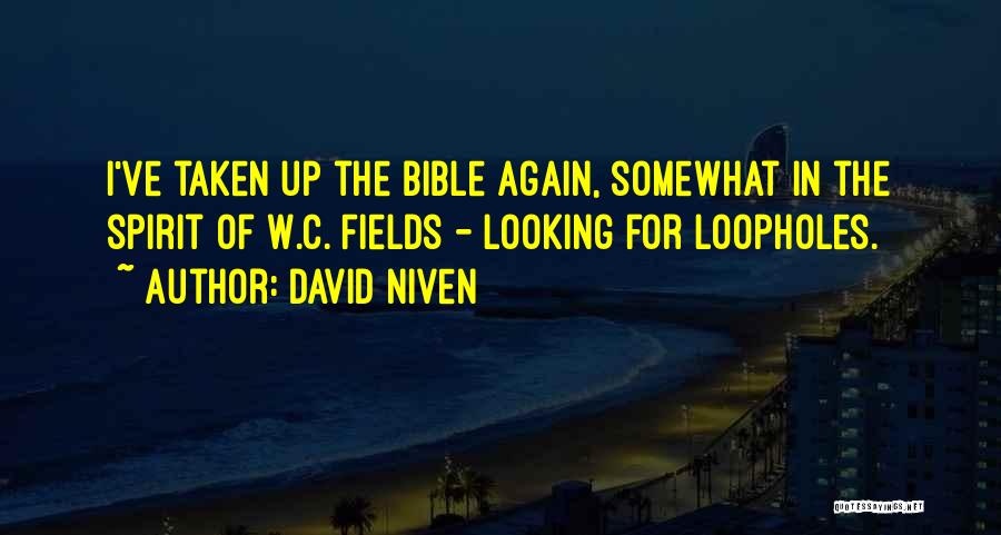 David Niven Quotes: I've Taken Up The Bible Again, Somewhat In The Spirit Of W.c. Fields - Looking For Loopholes.