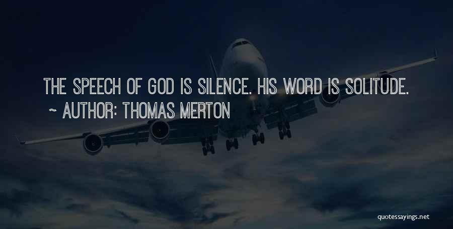 Thomas Merton Quotes: The Speech Of God Is Silence. His Word Is Solitude.