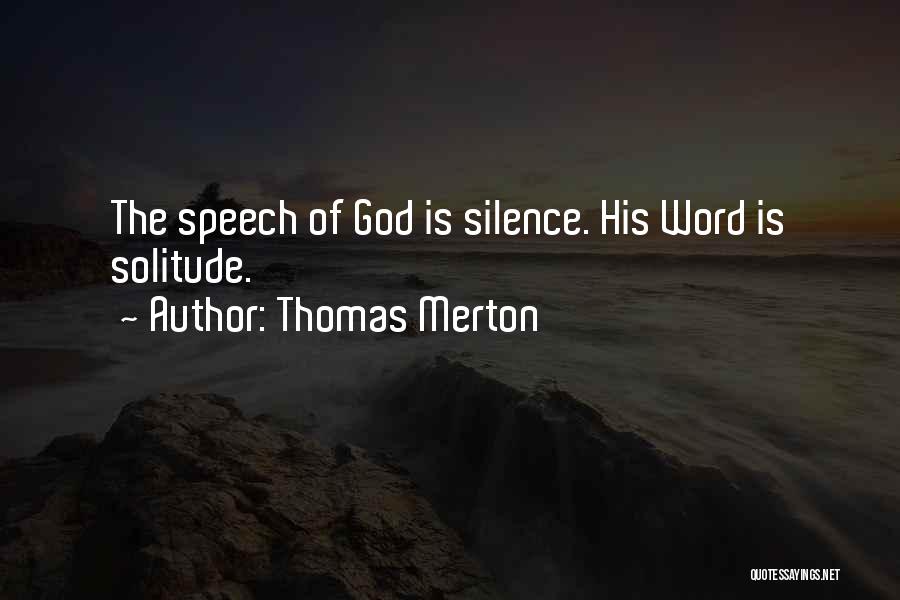 Thomas Merton Quotes: The Speech Of God Is Silence. His Word Is Solitude.