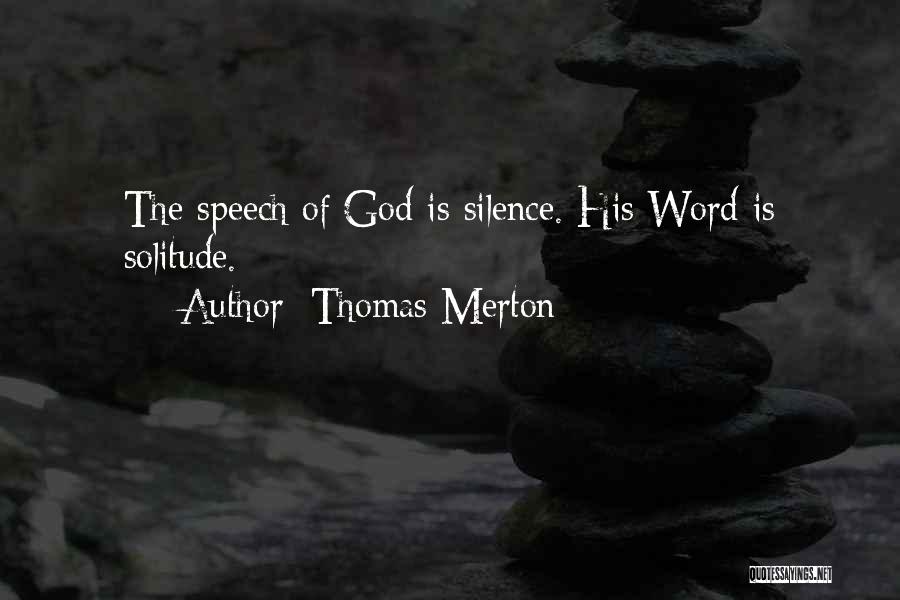 Thomas Merton Quotes: The Speech Of God Is Silence. His Word Is Solitude.