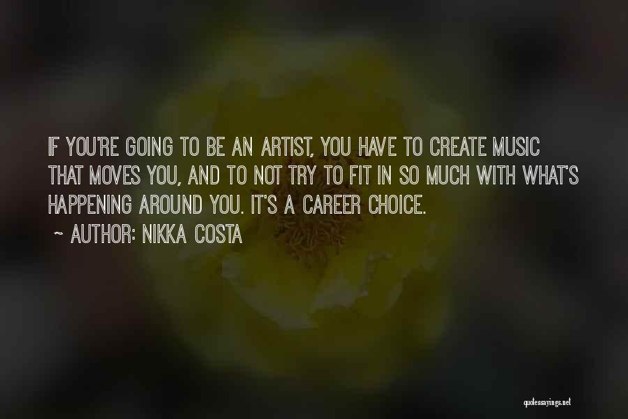 Nikka Costa Quotes: If You're Going To Be An Artist, You Have To Create Music That Moves You, And To Not Try To