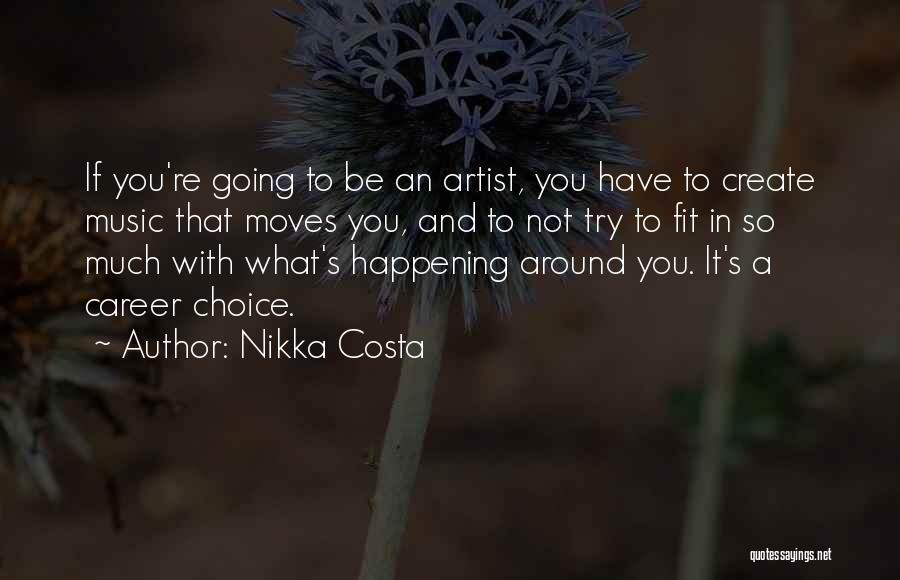 Nikka Costa Quotes: If You're Going To Be An Artist, You Have To Create Music That Moves You, And To Not Try To