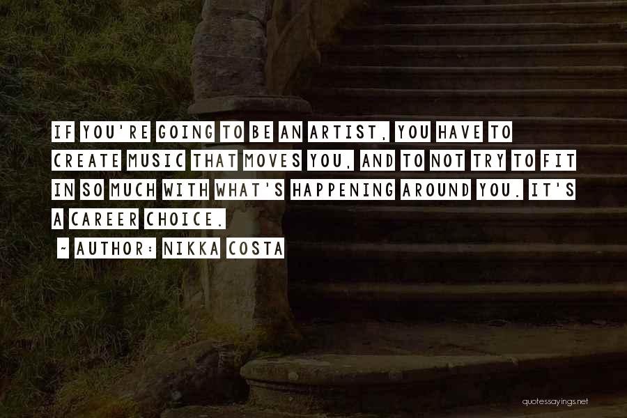 Nikka Costa Quotes: If You're Going To Be An Artist, You Have To Create Music That Moves You, And To Not Try To