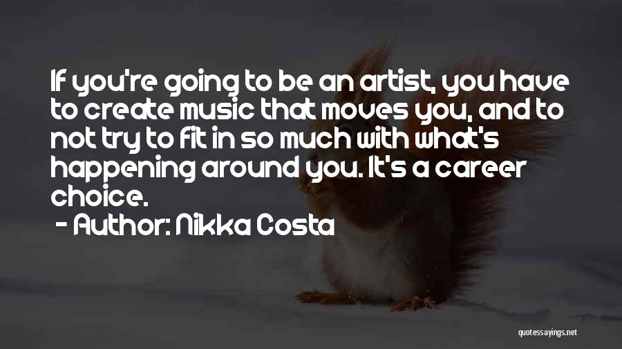 Nikka Costa Quotes: If You're Going To Be An Artist, You Have To Create Music That Moves You, And To Not Try To