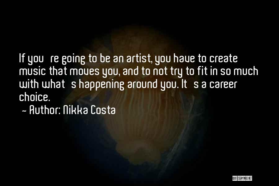 Nikka Costa Quotes: If You're Going To Be An Artist, You Have To Create Music That Moves You, And To Not Try To