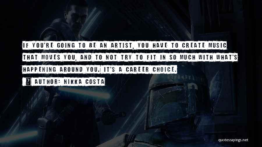 Nikka Costa Quotes: If You're Going To Be An Artist, You Have To Create Music That Moves You, And To Not Try To