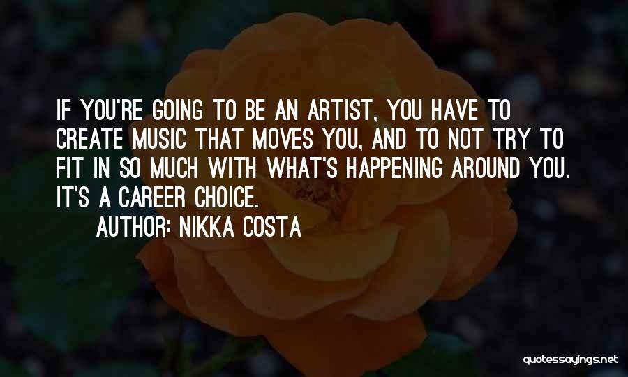 Nikka Costa Quotes: If You're Going To Be An Artist, You Have To Create Music That Moves You, And To Not Try To