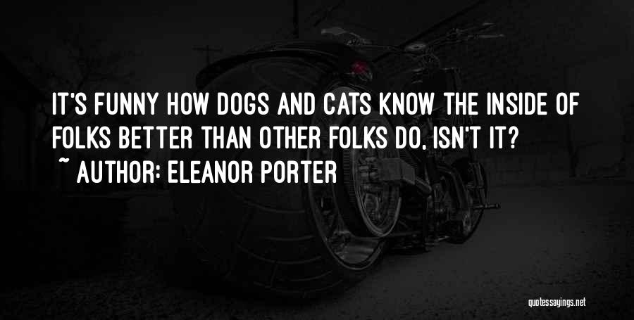 Eleanor Porter Quotes: It's Funny How Dogs And Cats Know The Inside Of Folks Better Than Other Folks Do, Isn't It?